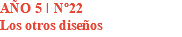 AÑO 5 I Nº22 Los otros diseños